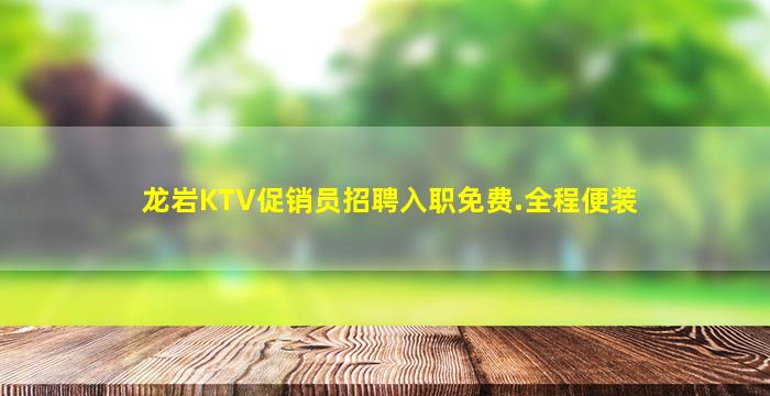 龙岩KTV促销员招聘入职免费.全程便装